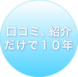 口コミ、紹介 だけで１０年