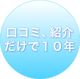 口コミ、紹介 だけで１０年